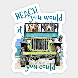 BEACH you would Australian Shepherds Sticker